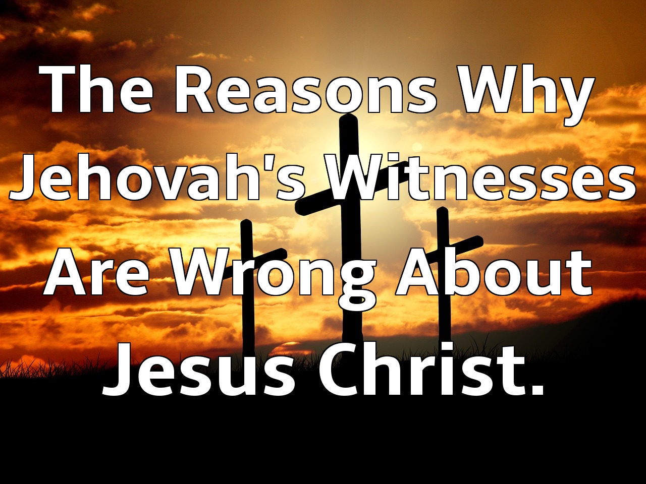 Jehovah S Witness Misbelief About The Person Of Jesus Christ