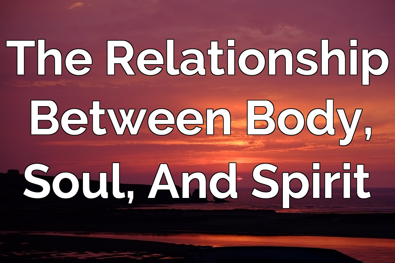 What Is The Relationship Between Body Soul And Spirit