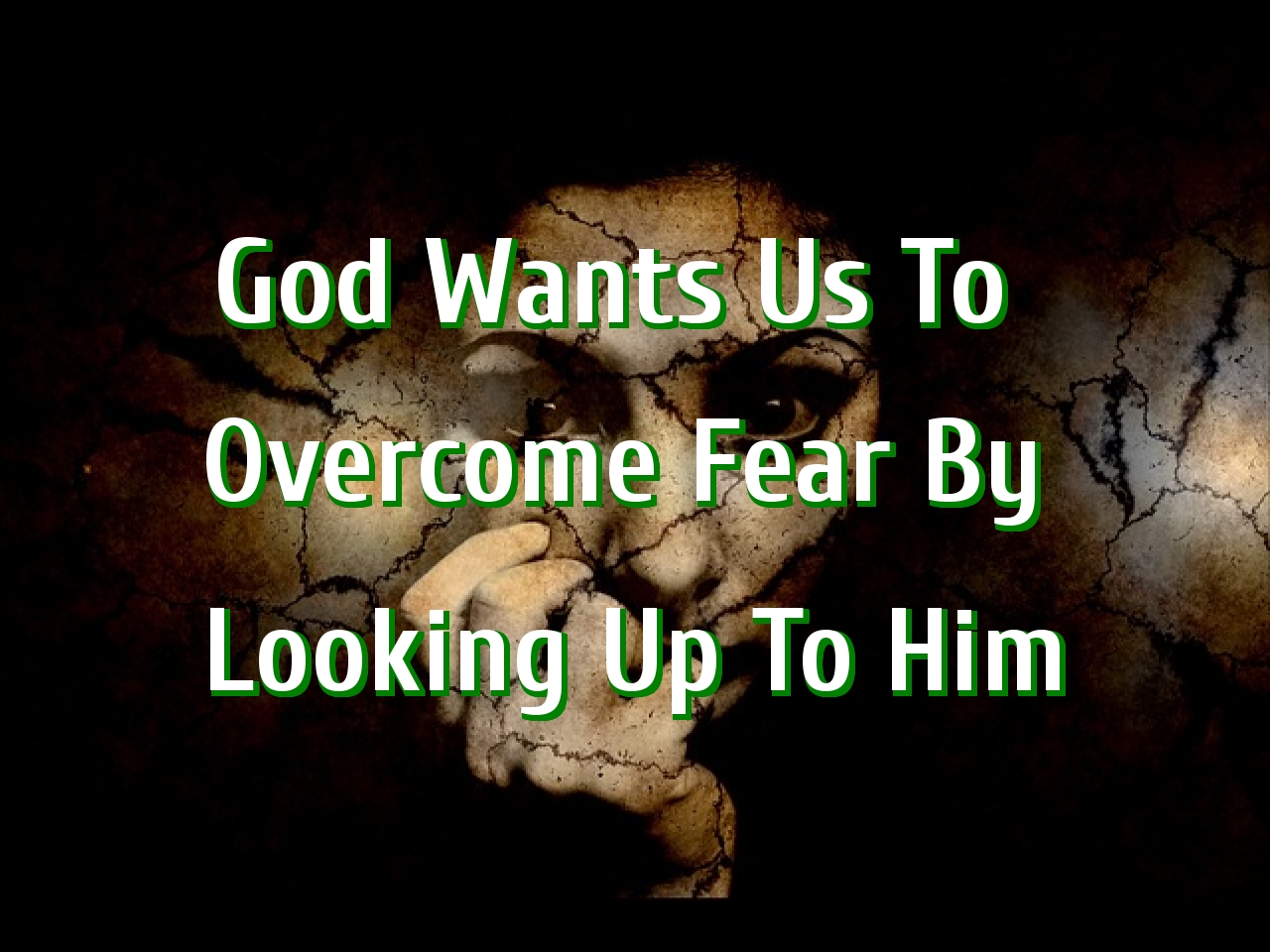 God Wants Us To Overcome Fear 