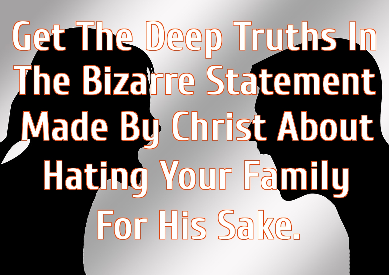 what-did-christ-mean-by-saying-you-must-hate-your-own-family